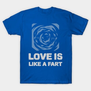 Love is like a fart T-Shirt